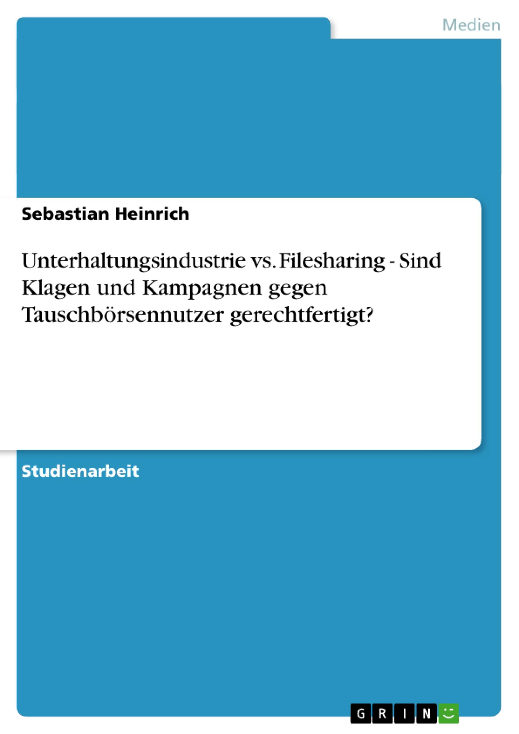 Vorderes Coverbild Unterhaltungsindustrie vs. Filesharing - Sind Klagen und Kampagnen gegen Tauschbörsennutzer gerechtfertigt?