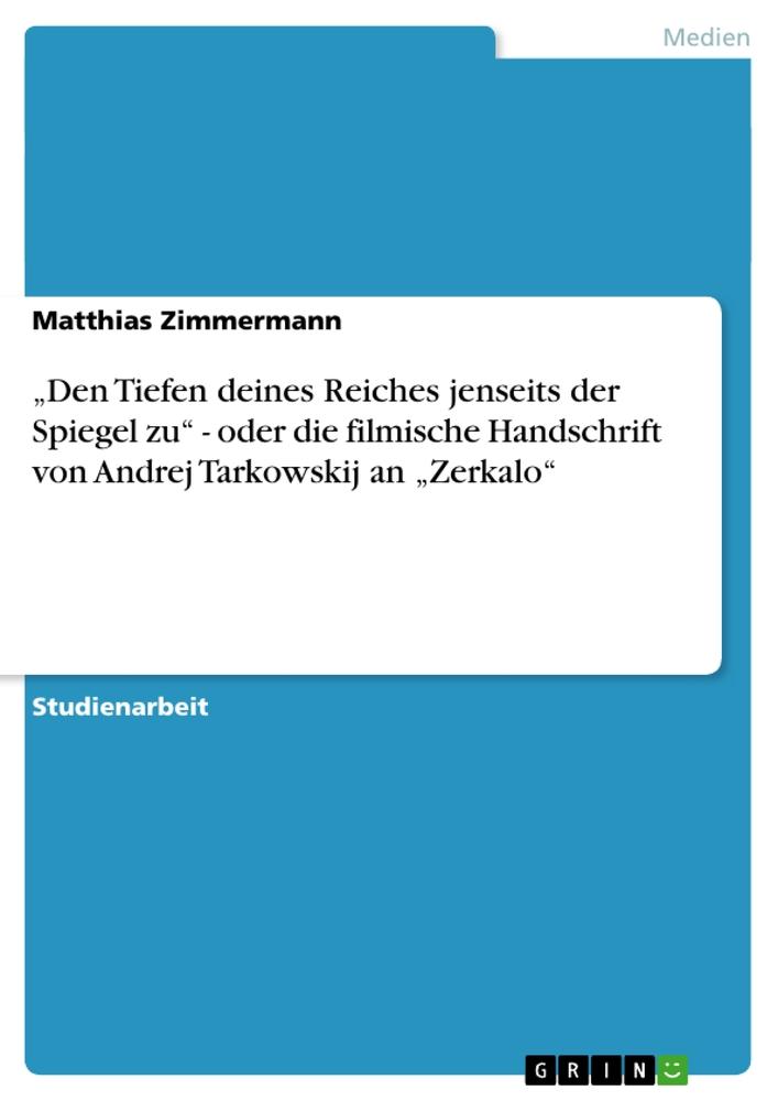 Vorderes Coverbild "Den Tiefen deines Reiches jenseits der Spiegel zu" - oder die filmische Handschrift von Andrej Tarkowskij an "Zerkalo"