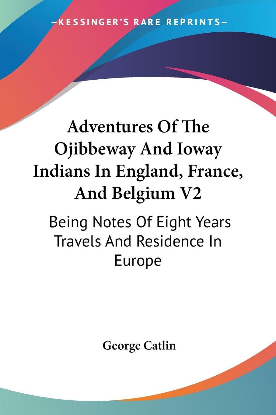 Vorderes Coverbild Adventures Of The Ojibbeway And Ioway Indians In England, France, And Belgium V2