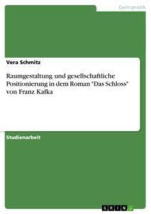 Vorderes Coverbild Raumgestaltung und gesellschaftliche Positionierung in dem Roman "Das Schloss" von Franz Kafka