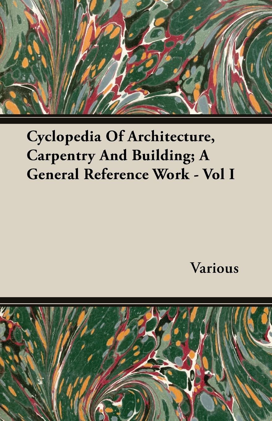 Vorderes Coverbild Cyclopedia Of Architecture, Carpentry And Building; A General Reference Work - Vol I