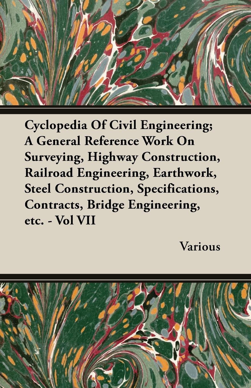 Vorderes Coverbild Cyclopedia Of Civil Engineering; A General Reference Work On Surveying, Highway Construction, Railroad Engineering, Earthwork, Steel Construction, Specifications, Contracts, Bridge Engineering, etc. - Vol VII