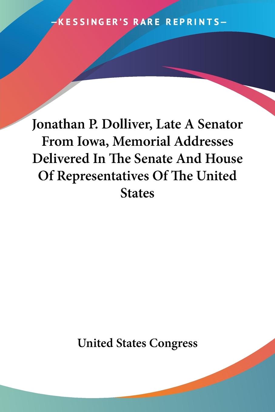 Vorderes Coverbild Jonathan P. Dolliver, Late A Senator From Iowa, Memorial Addresses Delivered In The Senate And House Of Representatives Of The United States