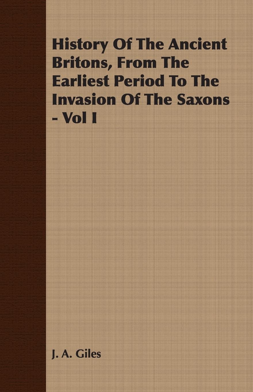 Vorderes Coverbild History Of The Ancient Britons, From The Earliest Period To The Invasion Of The Saxons - Vol I