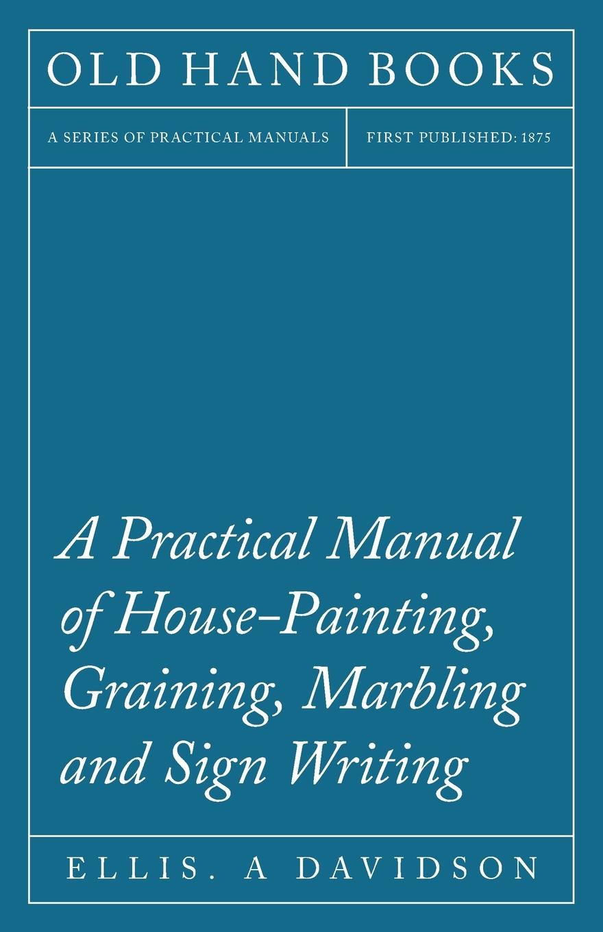 Vorderes Coverbild A Practical Manual of House-Painting, Graining, Marbling and Sign Writing