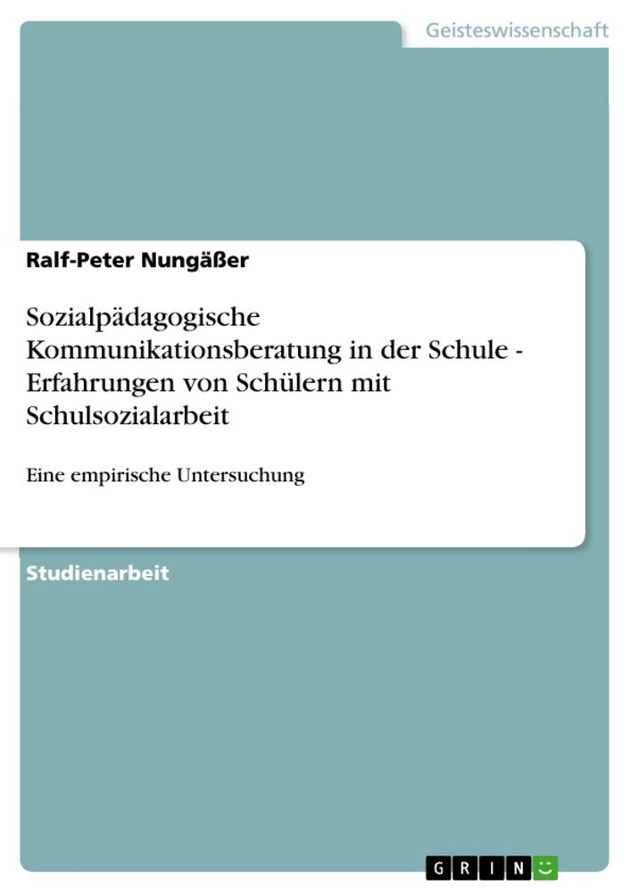 Vorderes Coverbild Sozialpädagogische Kommunikationsberatung in der Schule - Erfahrungen von Schülern mit Schulsozialarbeit