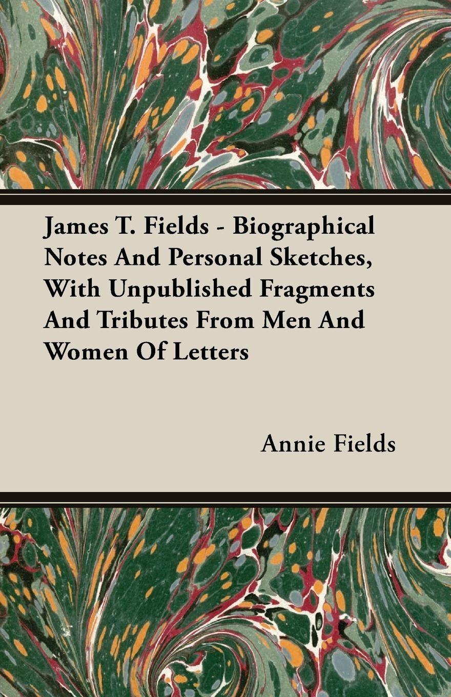Vorderes Coverbild James T. Fields - Biographical Notes And Personal Sketches, With Unpublished Fragments And Tributes From Men And Women Of Letters