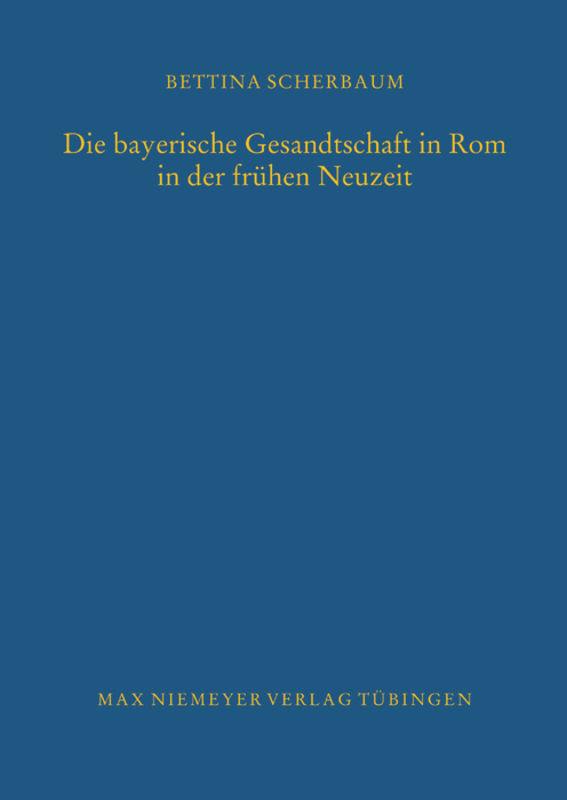 Vorderes Coverbild Die bayerische Gesandtschaft in Rom in der frühen Neuzeit