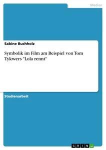 Vorderes Coverbild Symbolik im Film am Beispiel von Tom Tykwers "Lola rennt"