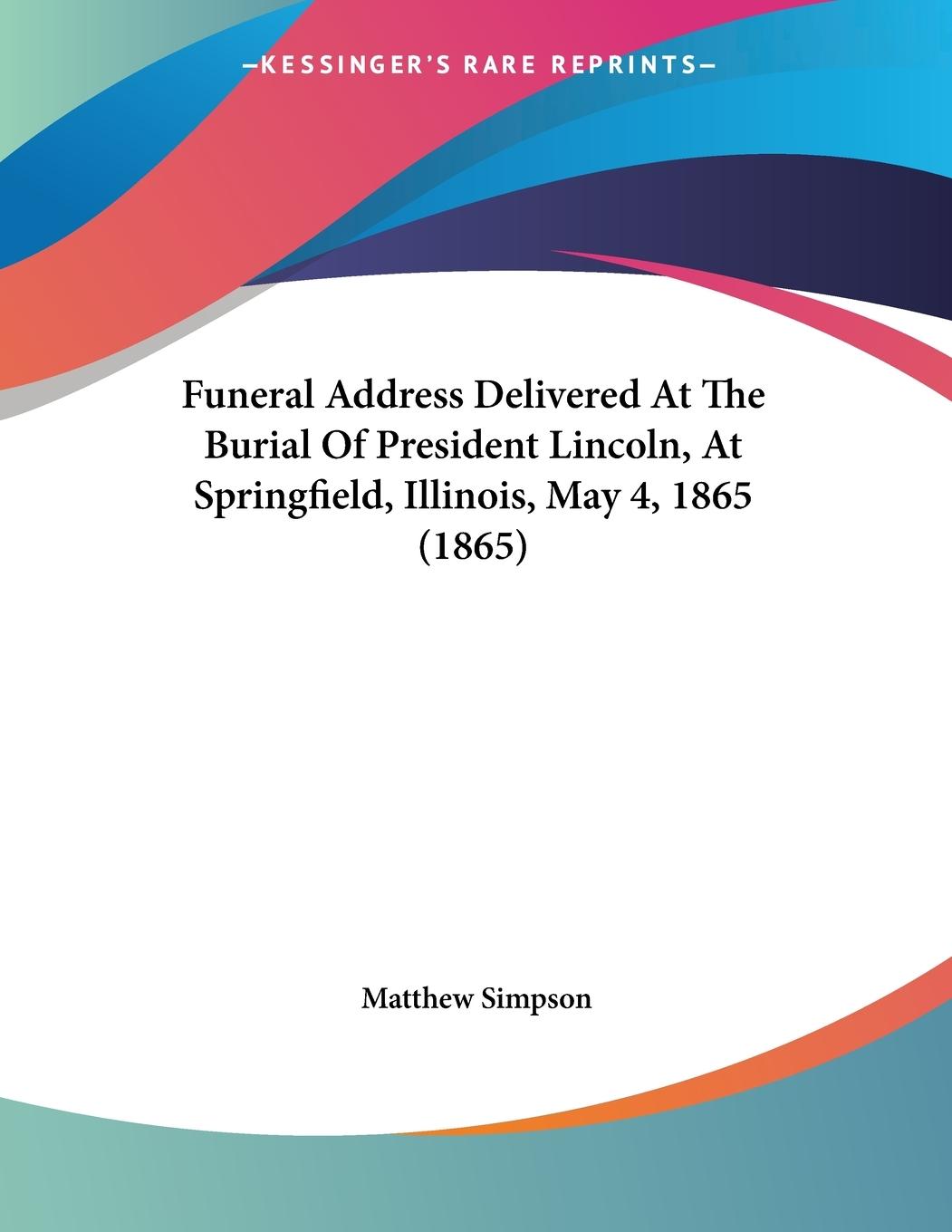Vorderes Coverbild Funeral Address Delivered At The Burial Of President Lincoln, At Springfield, Illinois, May 4, 1865 (1865)