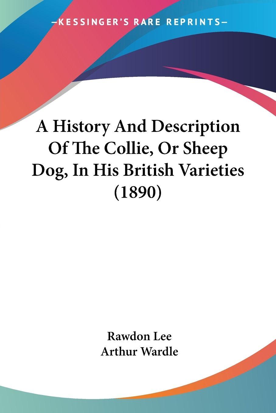 Vorderes Coverbild A History And Description Of The Collie, Or Sheep Dog, In His British Varieties (1890)