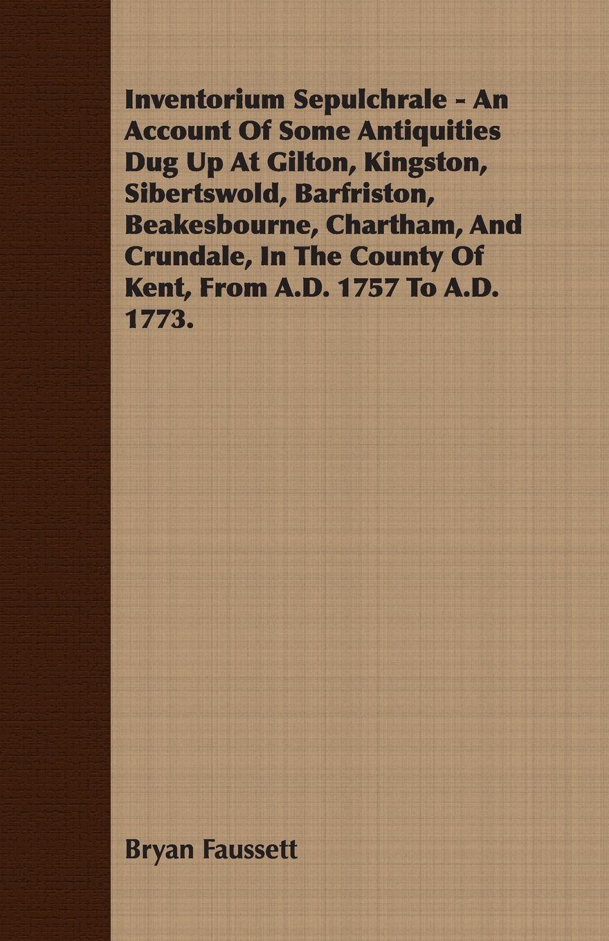 Vorderes Coverbild Inventorium Sepulchrale - An Account Of Some Antiquities Dug Up At Gilton, Kingston, Sibertswold, Barfriston, Beakesbourne, Chartham, And Crundale, In The County Of Kent, From A.D. 1757 To A.D. 1773.