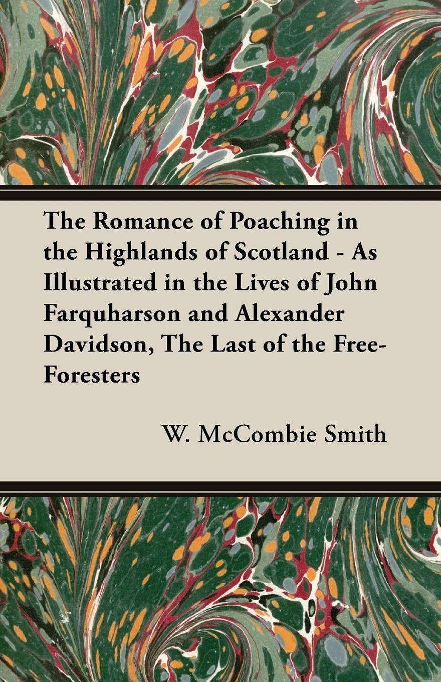 Vorderes Coverbild The Romance of Poaching in the Highlands of Scotland - As Illustrated in the Lives of John Farquharson and Alexander Davidson, The Last of the Free-Foresters