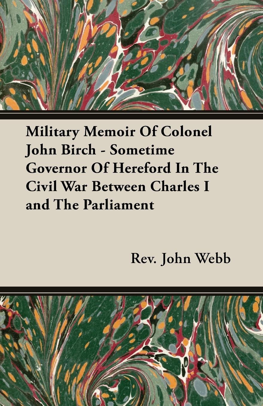 Vorderes Coverbild Military Memoir Of Colonel John Birch - Sometime Governor Of Hereford In The Civil War Between Charles I and The Parliament