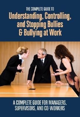 Vorderes Coverbild The Complete Guide to Understanding, Controlling, and Stopping Bullies & Bullying at Work