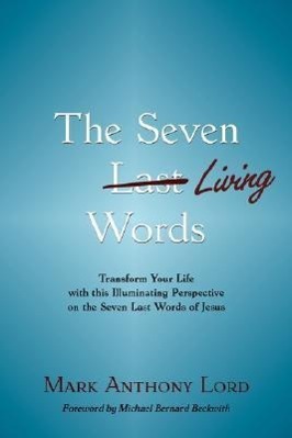 Vorderes Coverbild The Seven Living Words: Transform Your Life with this Illuminating Perspective on the Seven Last Words of Jesus