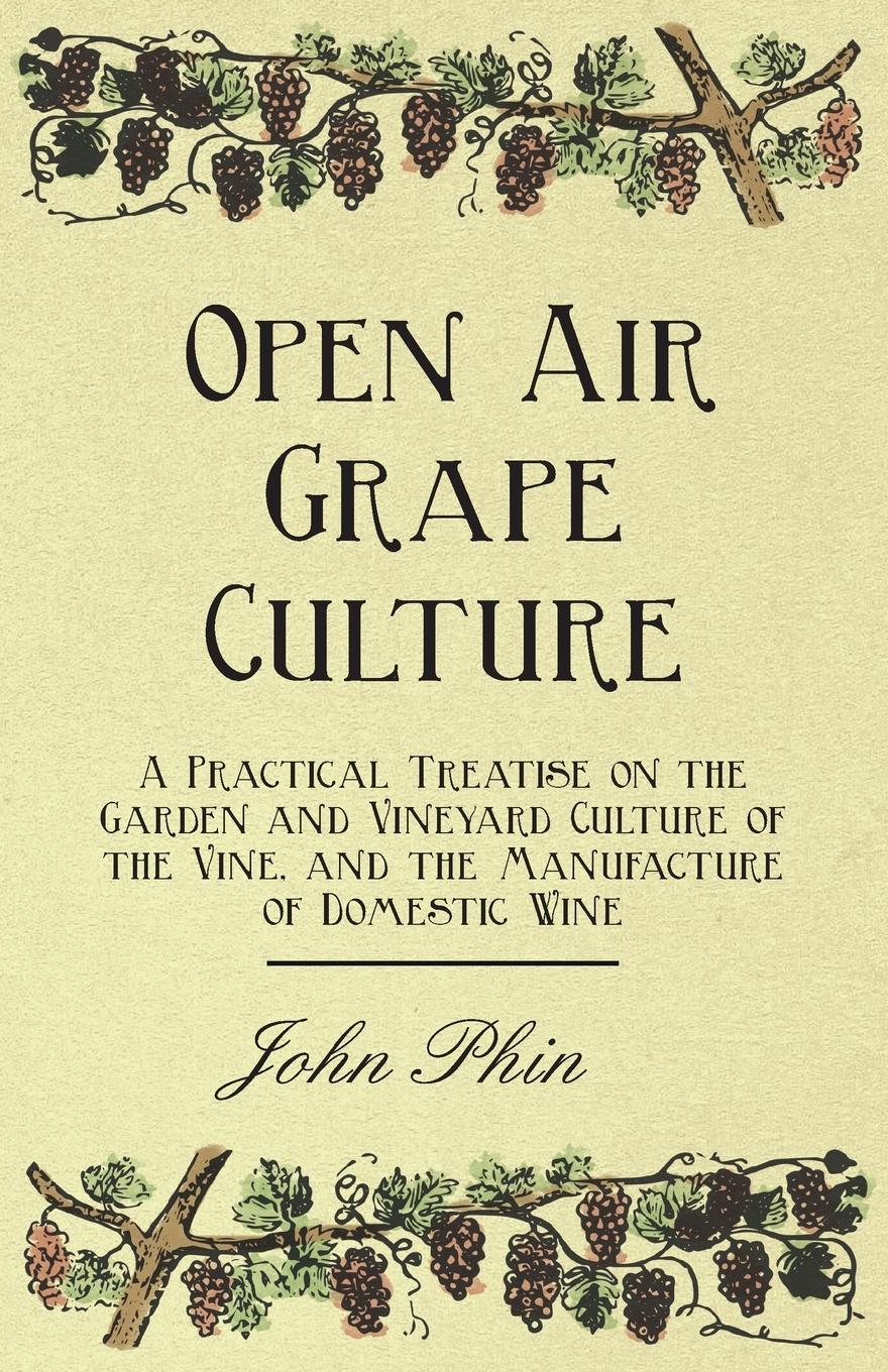 Vorderes Coverbild Open Air Grape Culture - A Practical Treatise on the Garden and Vineyard Culture of the Vine, and the Manufacture of Domestic Wine