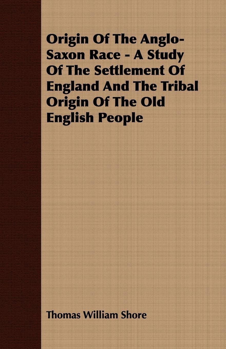 Vorderes Coverbild Origin Of The Anglo-Saxon Race - A Study Of The Settlement Of England And The Tribal Origin Of The Old English People