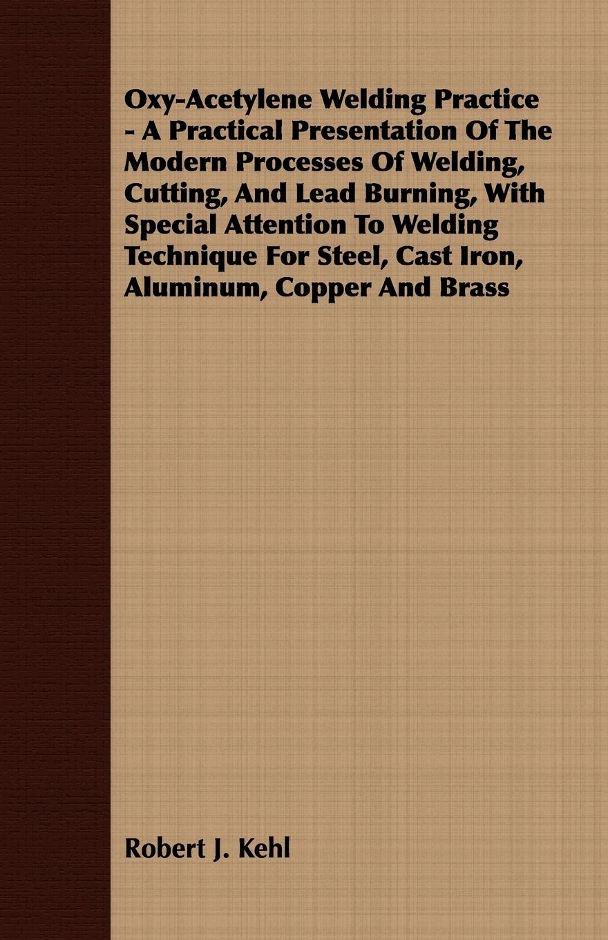 Vorderes Coverbild Oxy-Acetylene Welding Practice - A Practical Presentation Of The Modern Processes Of Welding, Cutting, And Lead Burning, With Special Attention To Welding Technique For Steel, Cast Iron, Aluminum, Copper And Brass
