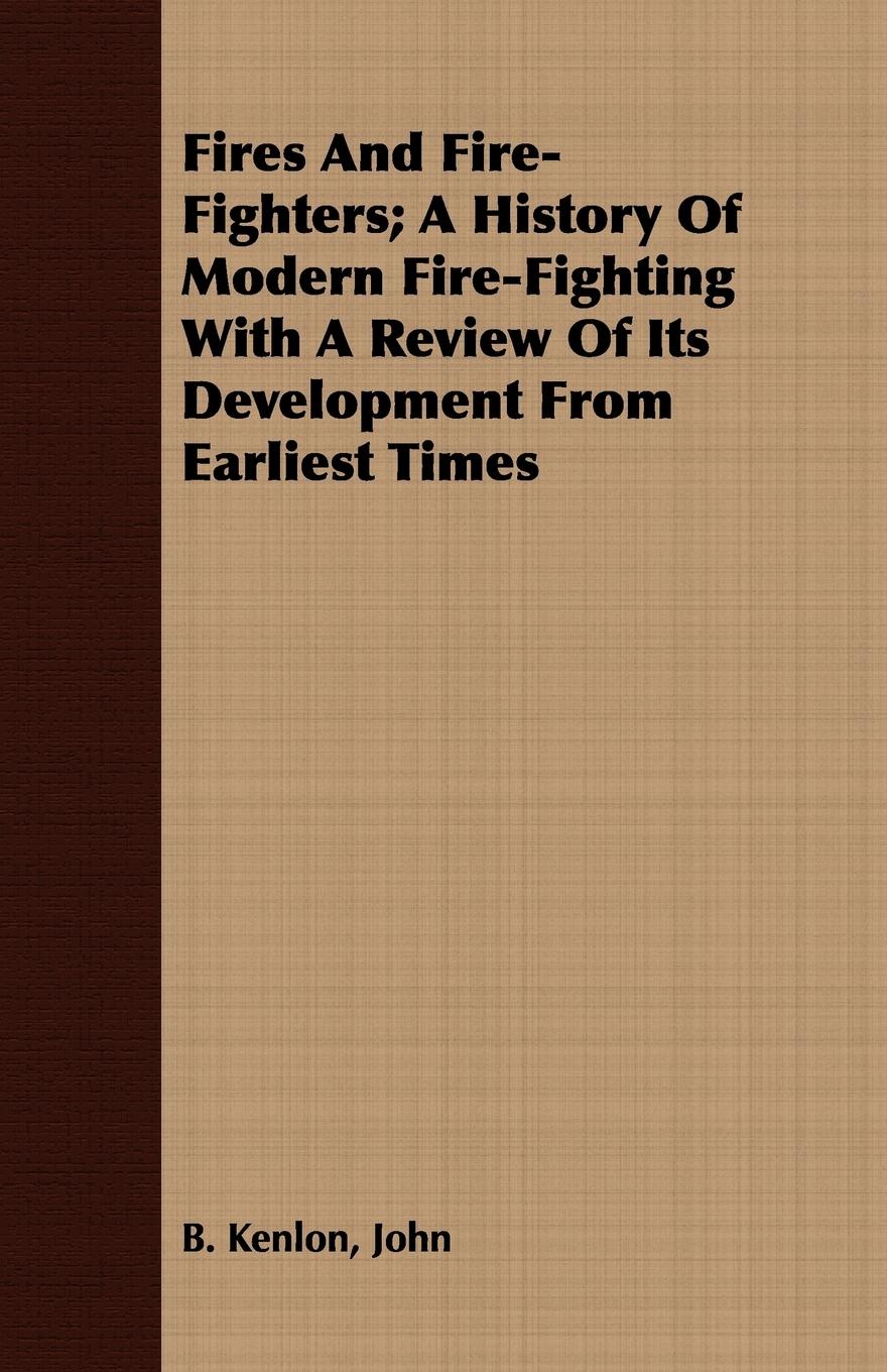 Vorderes Coverbild Fires And Fire-Fighters; A History Of Modern Fire-Fighting With A Review Of Its Development From Earliest Times