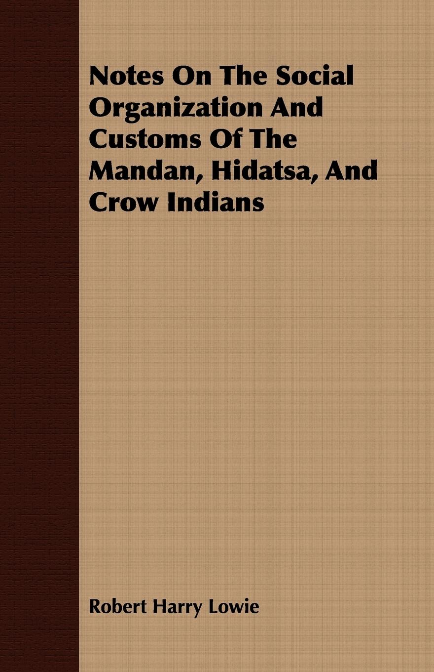 Vorderes Coverbild Notes On The Social Organization And Customs Of The Mandan, Hidatsa, And Crow Indians