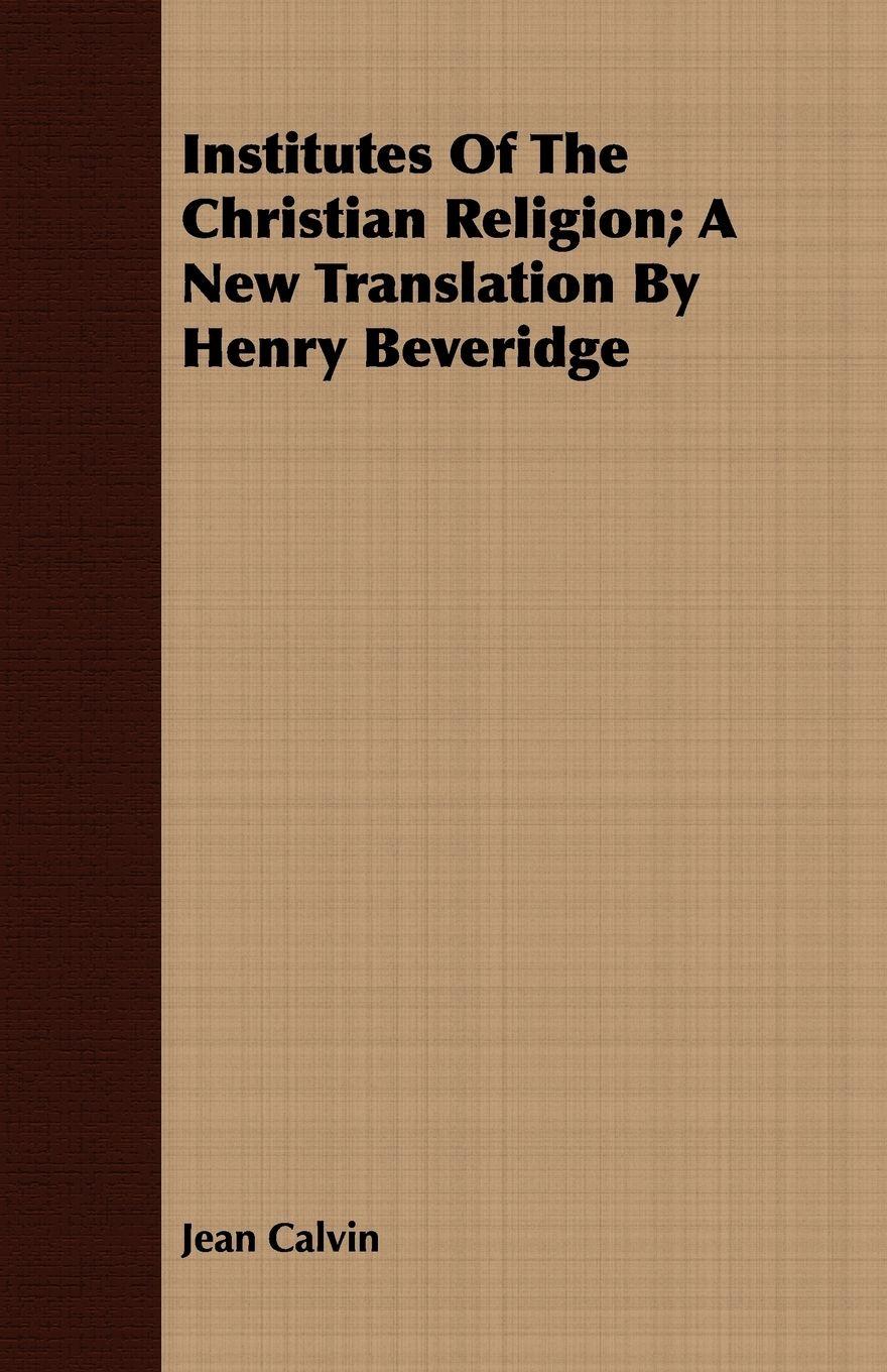 Vorderes Coverbild Institutes of the Christian Religion; A New Translation by Henry Beveridge