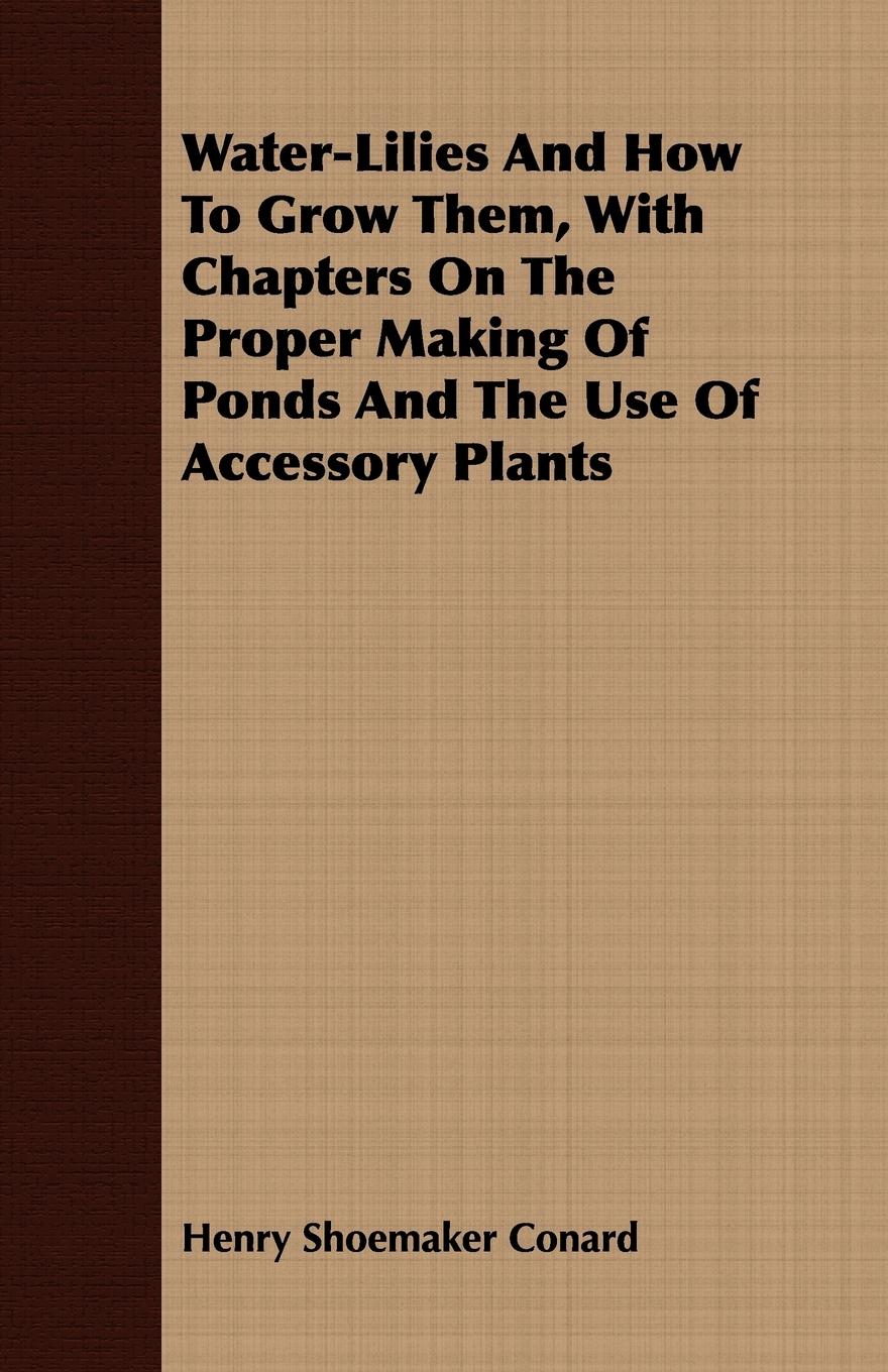 Vorderes Coverbild Water-Lilies And How To Grow Them, With Chapters On The Proper Making Of Ponds And The Use Of Accessory Plants