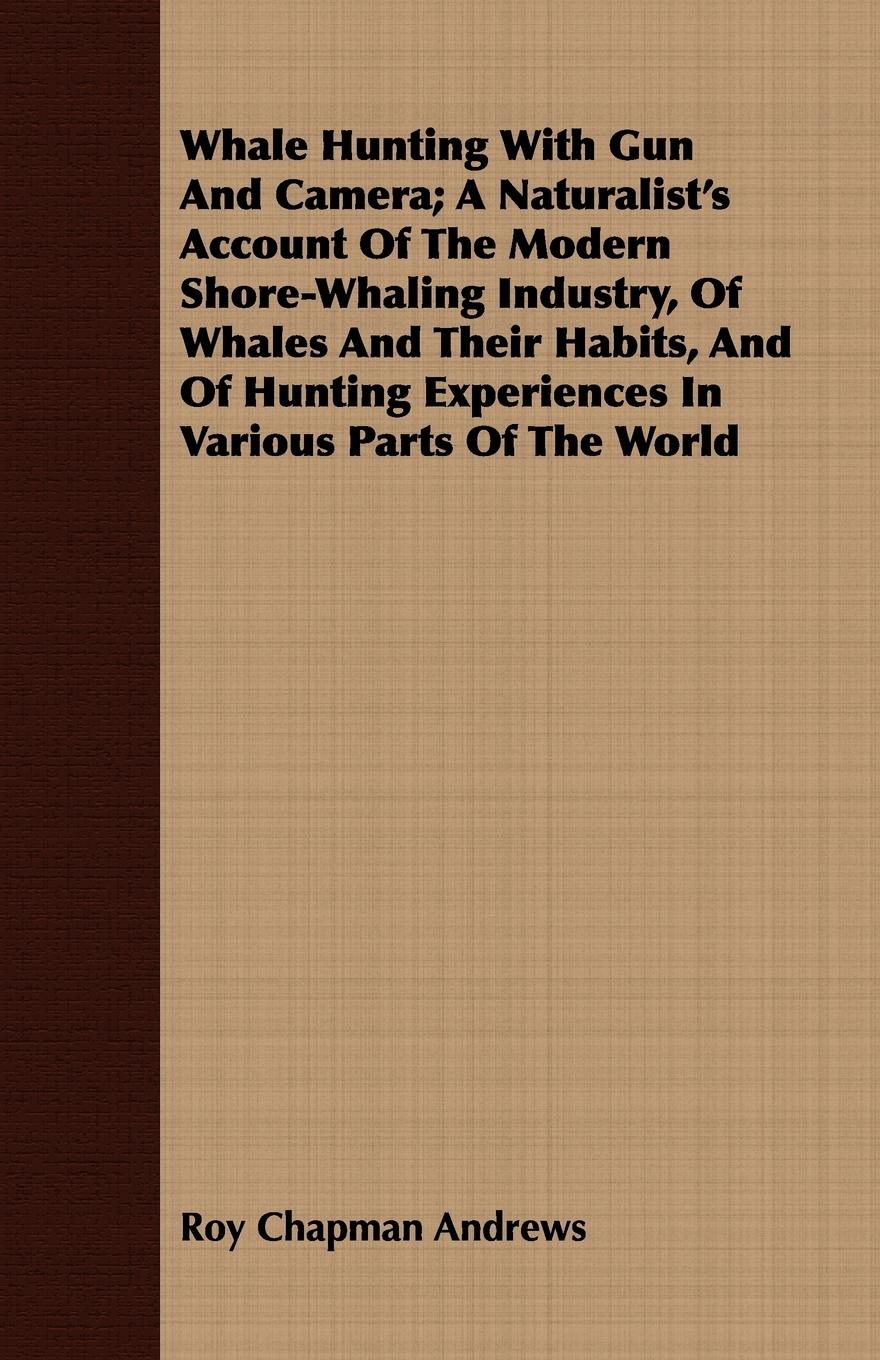 Vorderes Coverbild Whale Hunting With Gun And Camera; A Naturalist's Account Of The Modern Shore-Whaling Industry, Of Whales And Their Habits, And Of Hunting Experiences In Various Parts Of The World