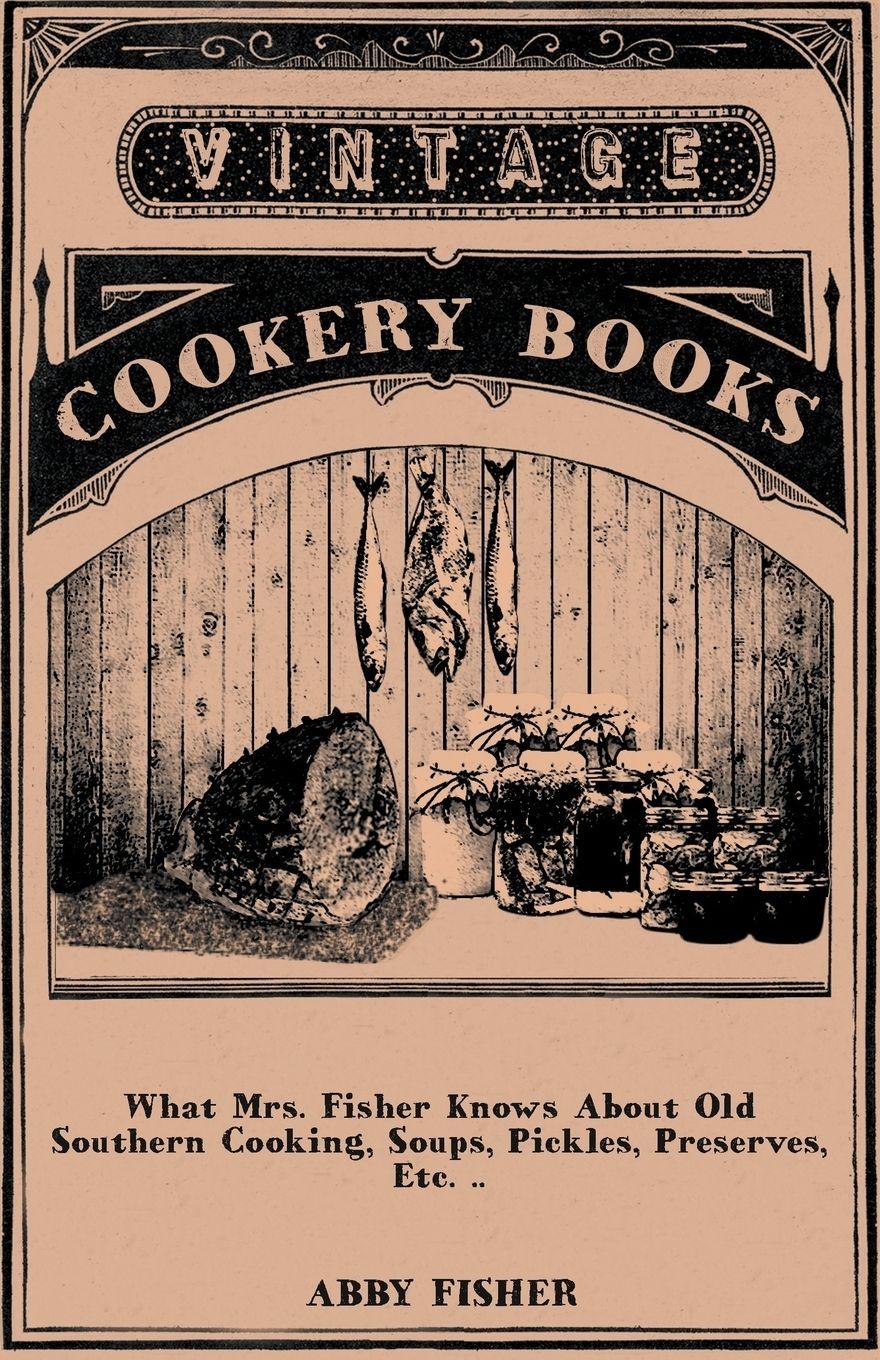 Vorderes Coverbild What Mrs. Fisher Knows About Old Southern Cooking, Soups, Pickles, Preserves, Etc. ..