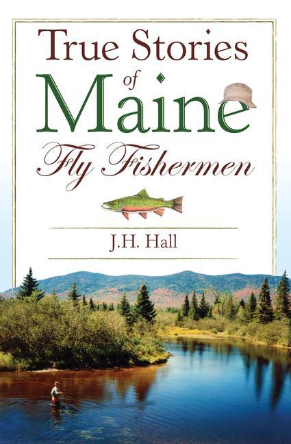 Vorderes Coverbild True Stories of Maine Fly Fishermen