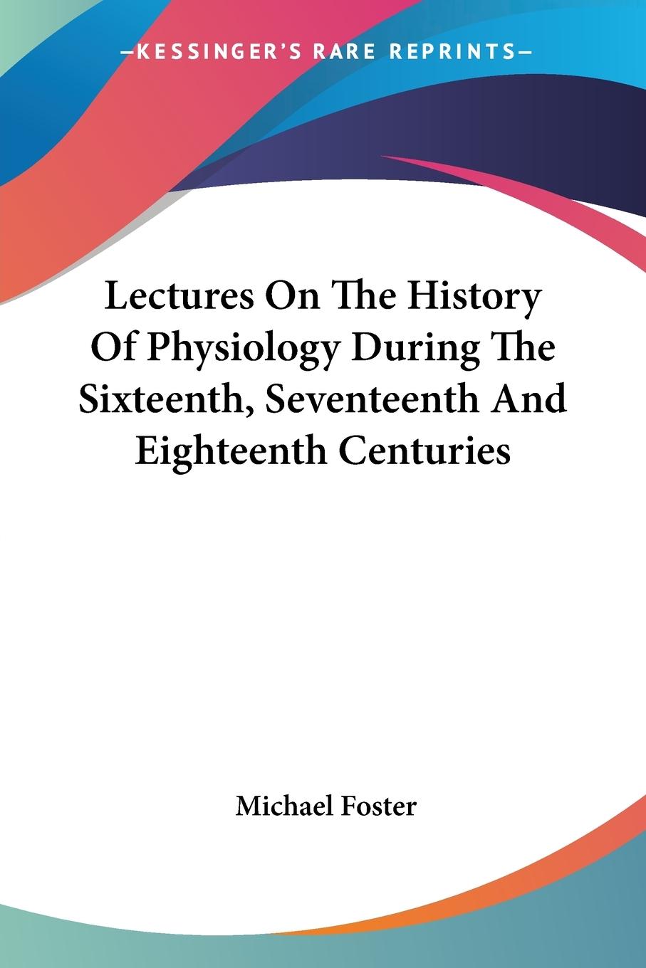 Vorderes Coverbild Lectures On The History Of Physiology During The Sixteenth, Seventeenth And Eighteenth Centuries