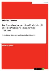 Vorderes Coverbild Die Staatstheorien des Niccolò Machiavelli in seinen Werken "Il Principe" und "Discorsi"