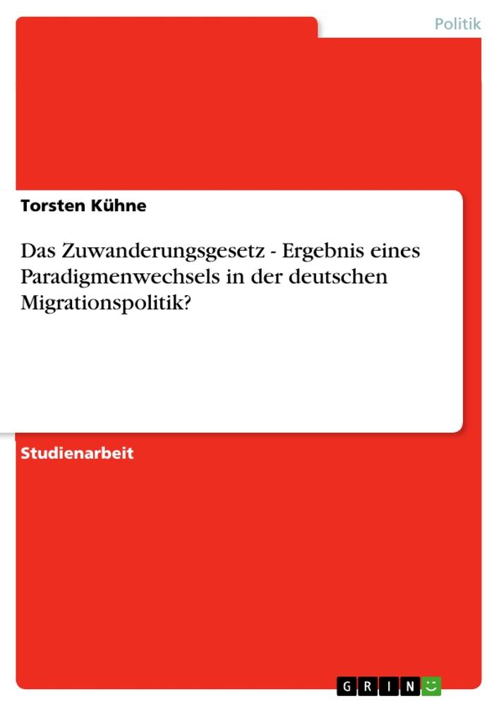 Vorderes Coverbild Das Zuwanderungsgesetz - Ergebnis eines Paradigmenwechsels in der deutschen Migrationspolitik?