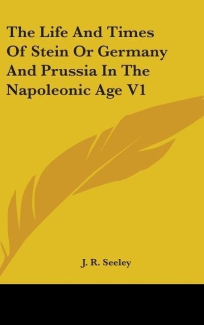 Vorderes Coverbild The Life And Times Of Stein Or Germany And Prussia In The Napoleonic Age V1