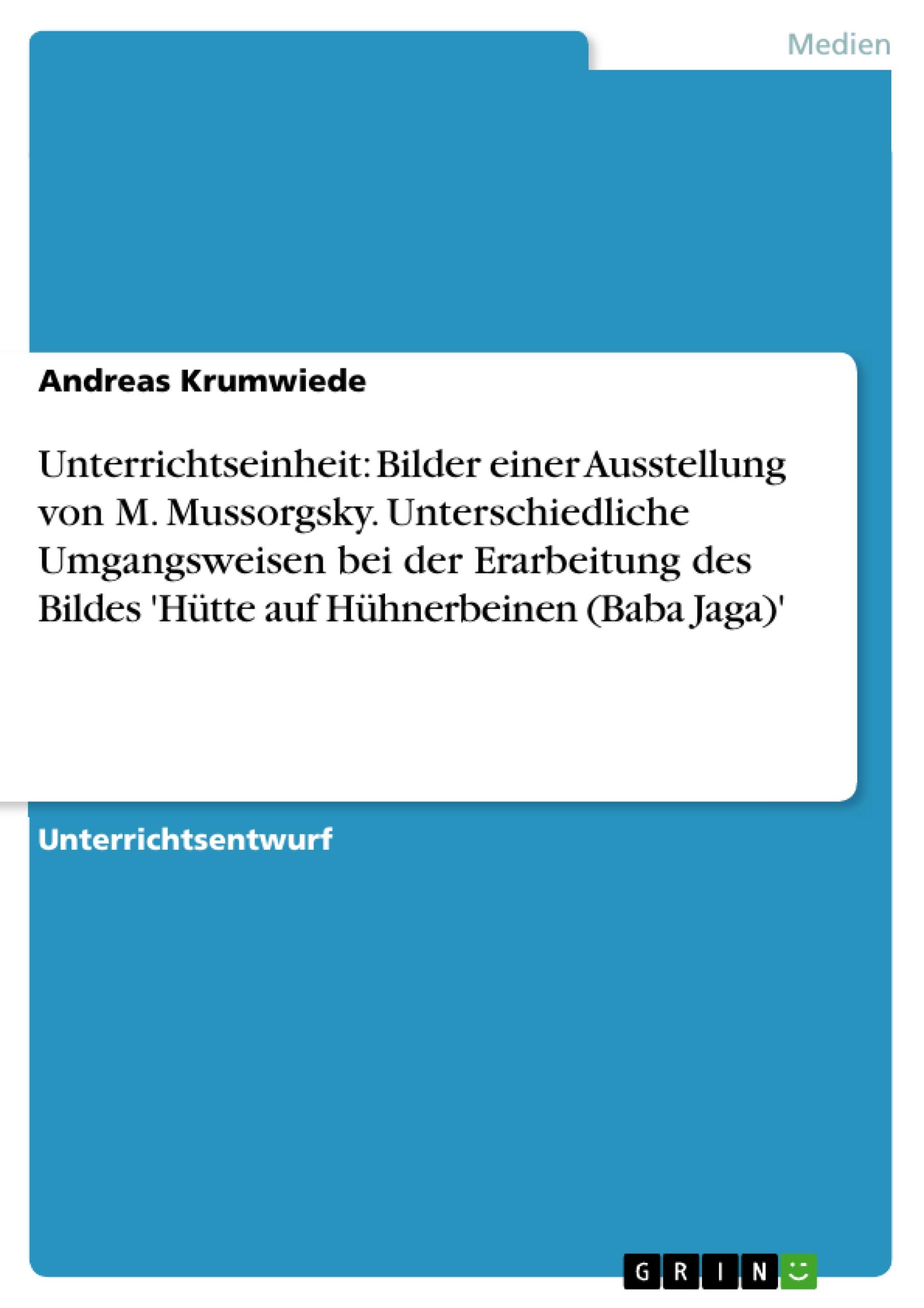 Vorderes Coverbild Unterrichtseinheit: Bilder einer Ausstellung von M. Mussorgsky. Unterschiedliche Umgangsweisen bei der Erarbeitung des Bildes 'Hütte auf Hühnerbeinen (Baba Jaga)'