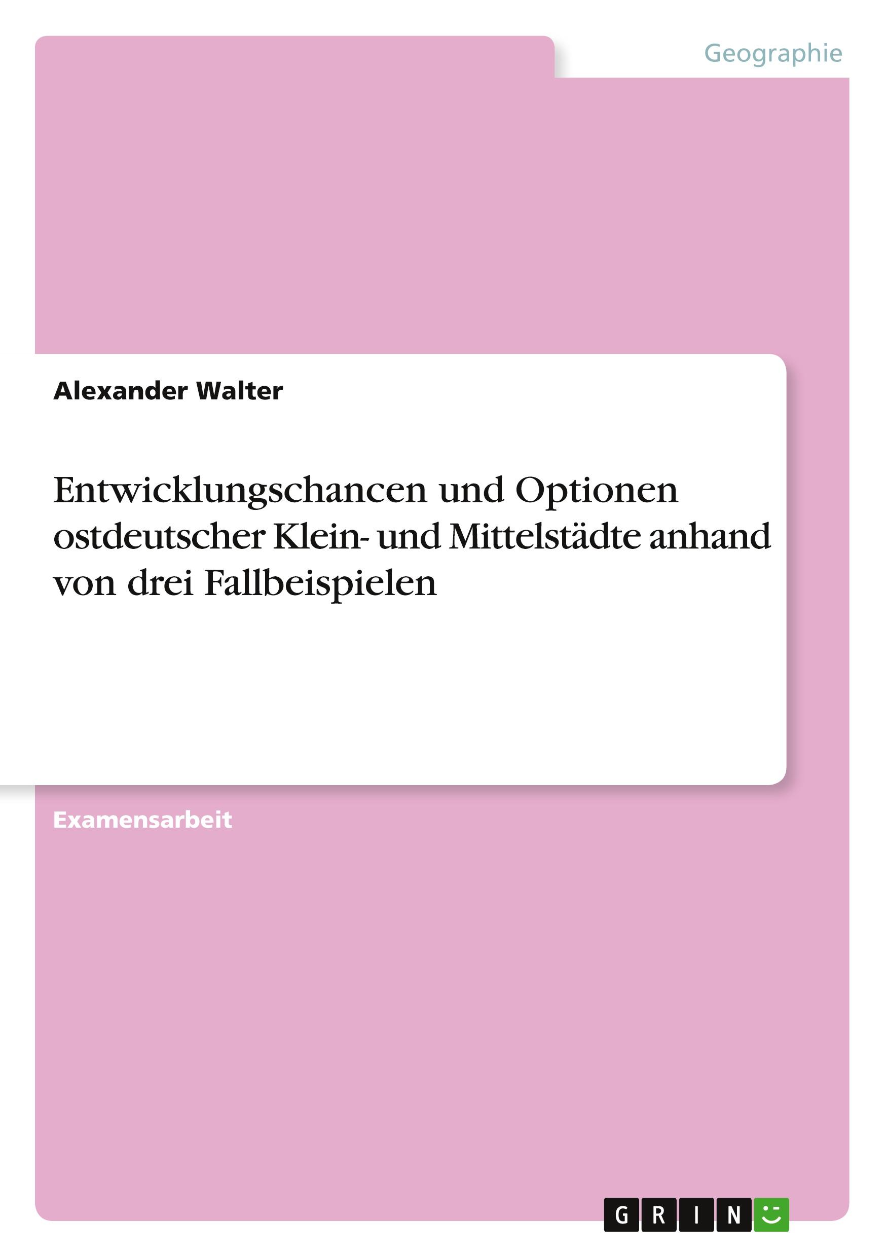 Vorderes Coverbild Entwicklungschancen und Optionen ostdeutscher Klein- und Mittelstädte anhand von drei Fallbeispielen