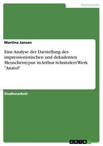 Vorderes Coverbild Eine Analyse der Darstellung des impressionistischen und dekadenten Menschentypus' in Arthur Schnitzlers Werk "Anatol"