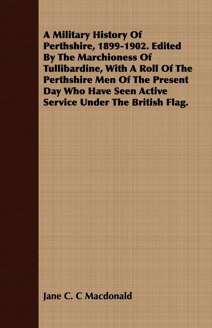 Vorderes Coverbild A Military History Of Perthshire, 1899-1902. Edited By The Marchioness Of Tullibardine, With A Roll Of The Perthshire Men Of The Present Day Who Have Seen Active Service Under The British Flag.