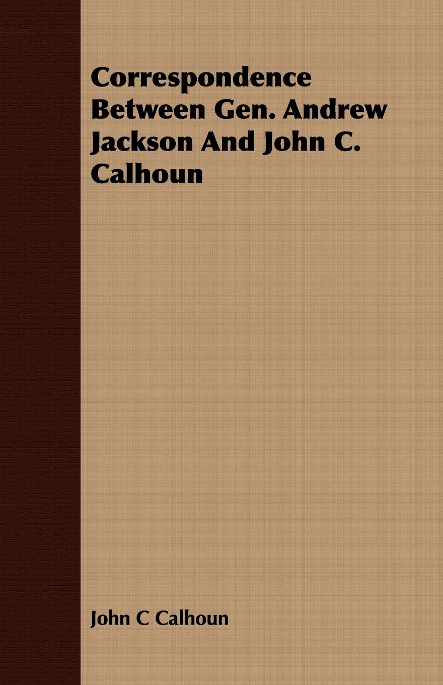 Vorderes Coverbild Correspondence Between Gen. Andrew Jackson And John C. Calhoun