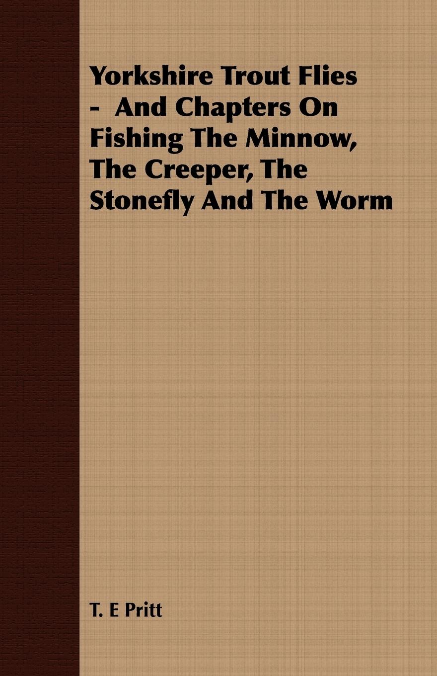Vorderes Coverbild Yorkshire Trout Flies -  And Chapters On Fishing The Minnow, The Creeper, The Stonefly And The Worm