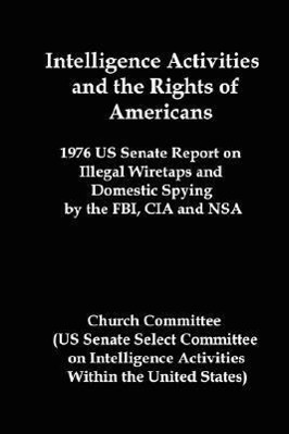 Vorderes Coverbild Intelligence Activities and the Rights of Americans: 1976 Us Senate Report on Illegal Wiretaps and Domestic Spying by the FBI, CIA and Nsa