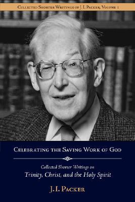 Vorderes Coverbild Celebrating the Saving Work of God: Collected Shorter Writings of J.I. Packer on the Trinity, Christ, and the Holy Spirit