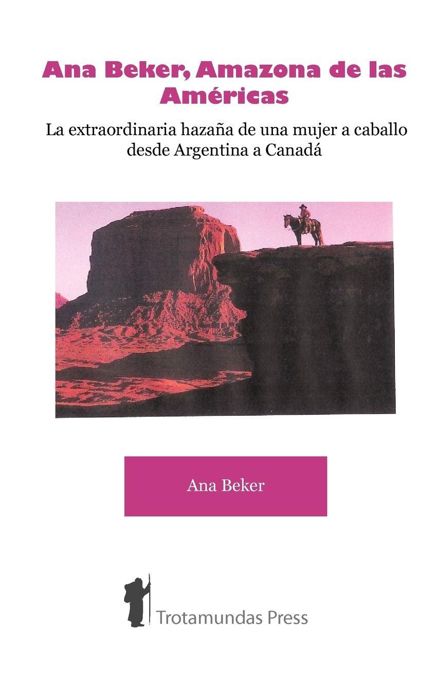 Vorderes Coverbild Ana Beker, Amazona de Las Amricas - La Extraordinaria Hazaa de Una Mujer a Caballo Desde Argentina a Canad
