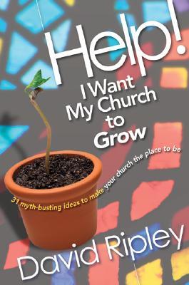 Vorderes Coverbild Help! I Want My Church to Grow: 31 Myth-Busting Ideas to Make Your Church the Place to Be