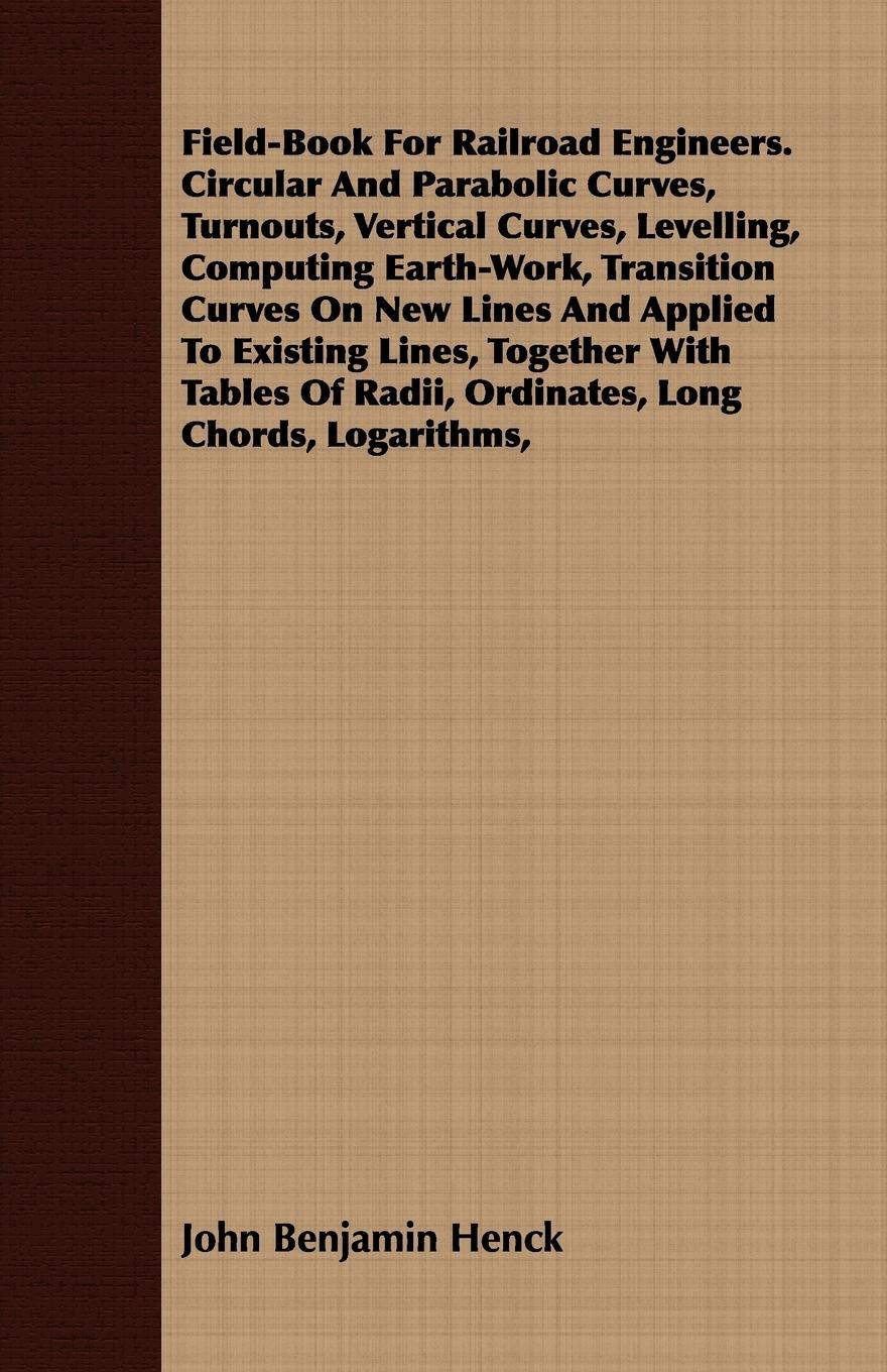Vorderes Coverbild Field-Book For Railroad Engineers. Circular And Parabolic Curves, Turnouts, Vertical Curves, Levelling, Computing Earth-Work, Transition Curves On New Lines And Applied To Existing Lines, Together With Tables Of Radii, Ordinates, Long Chords, Logarithms,