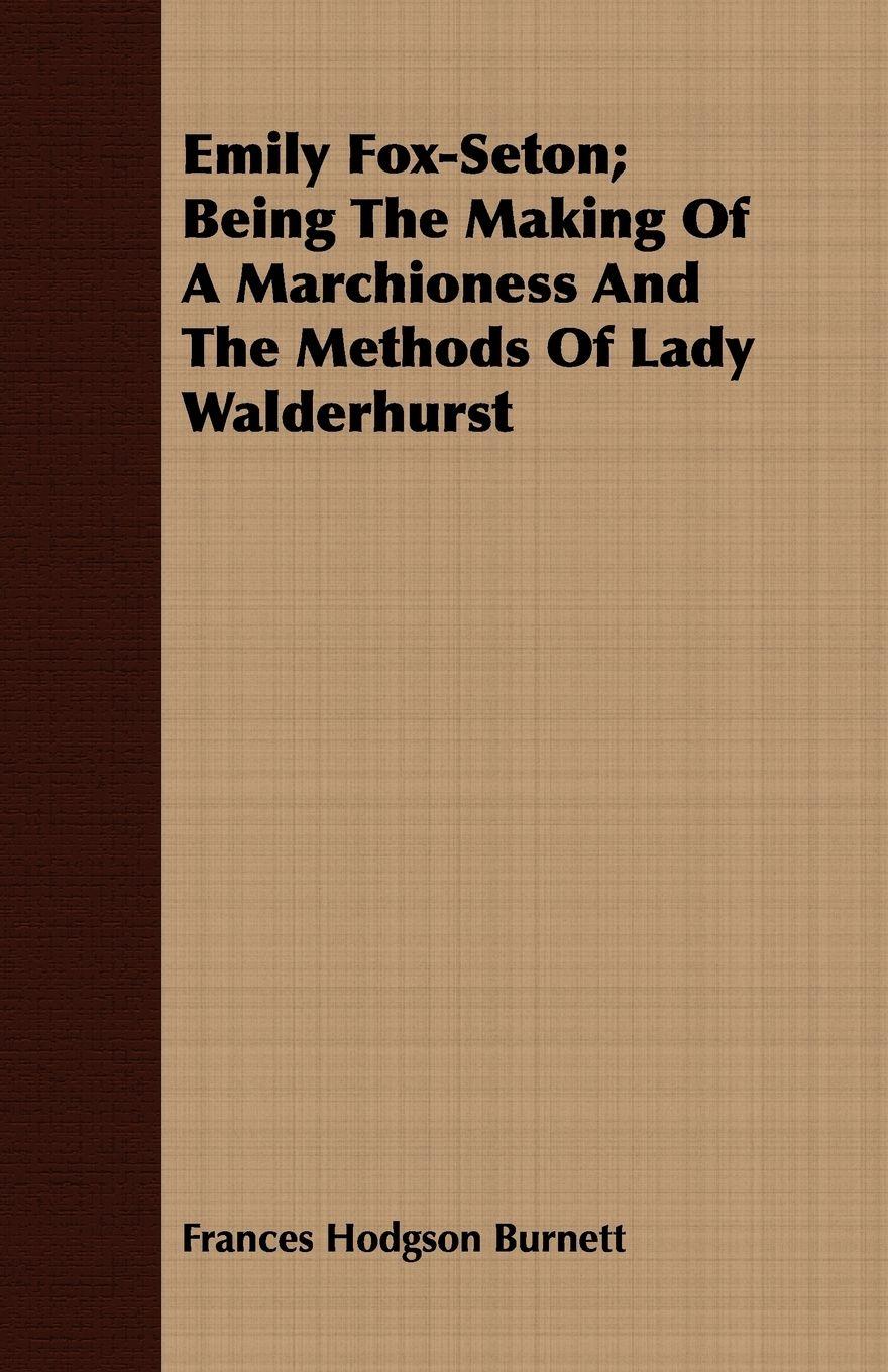 Vorderes Coverbild Emily Fox-Seton; Being The Making Of A Marchioness And The Methods Of Lady Walderhurst
