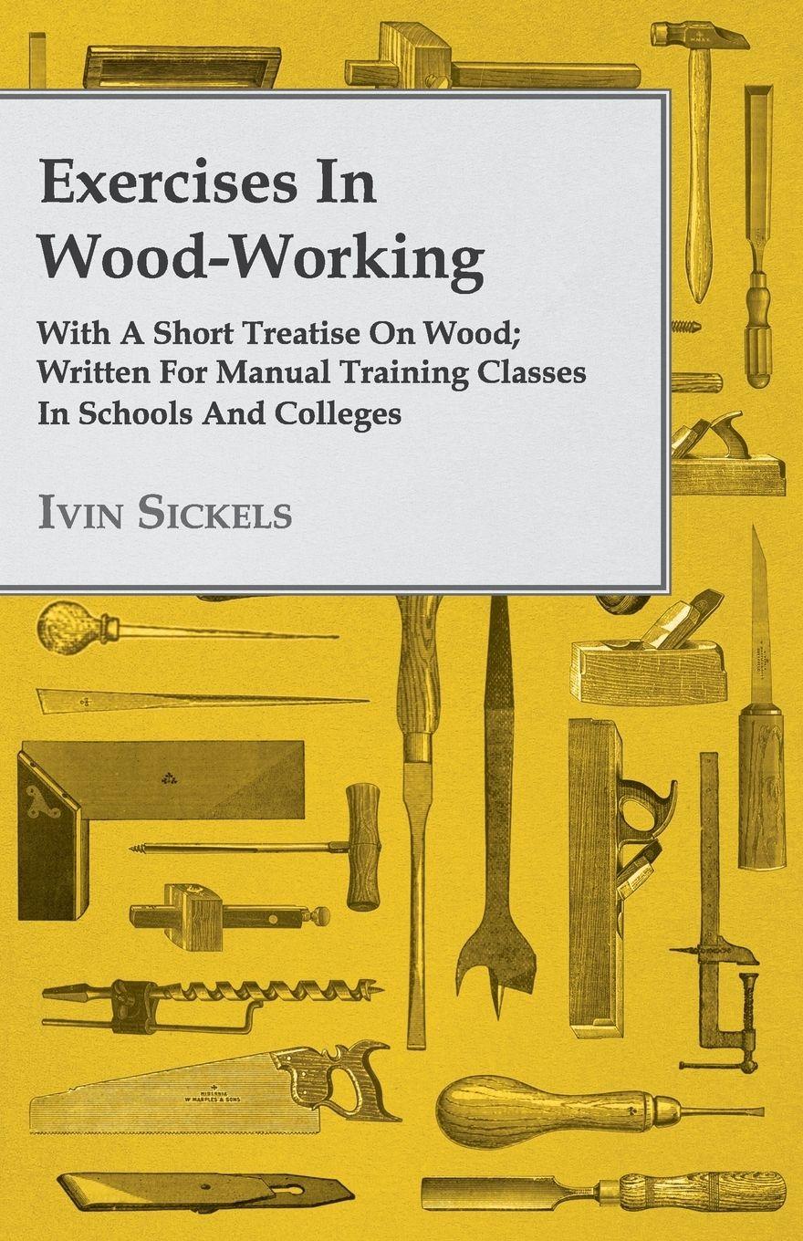 Vorderes Coverbild Exercises in Wood-Working; With a Short Treatise on Wood - Written for Manual Training Classes in Schools and Colleges