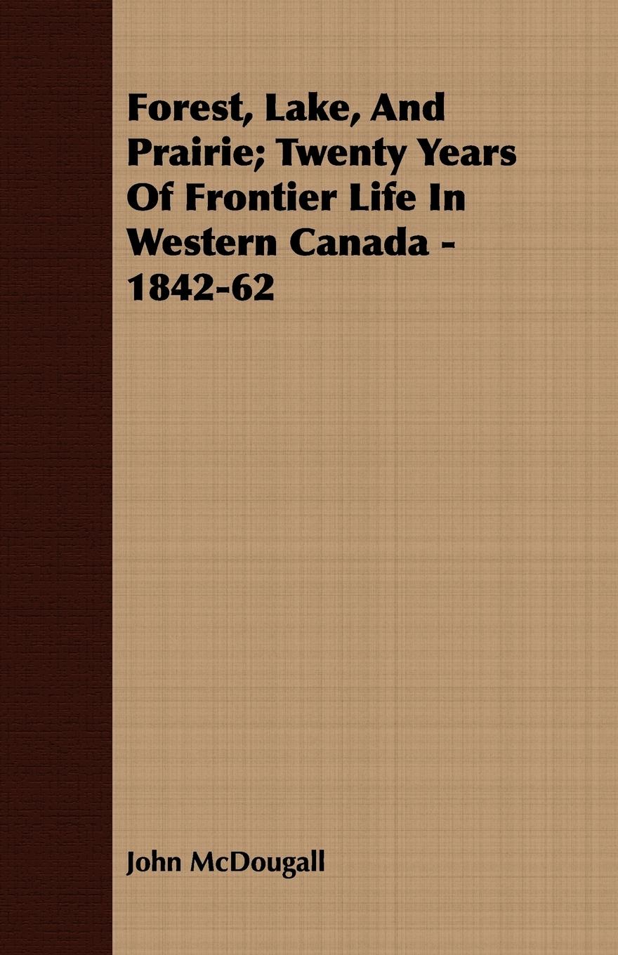 Vorderes Coverbild Forest, Lake, And Prairie; Twenty Years Of Frontier Life In Western Canada - 1842-62