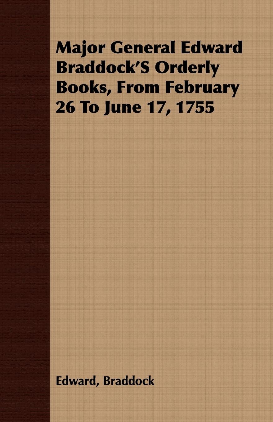 Vorderes Coverbild Major General Edward Braddock'S Orderly Books, From February 26 To June 17, 1755
