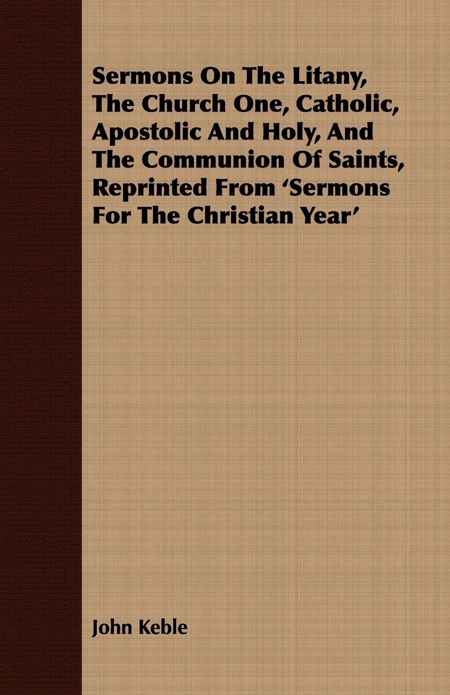 Vorderes Coverbild Sermons On The Litany, The Church One, Catholic, Apostolic And Holy, And The Communion Of Saints, Reprinted From 'Sermons For The Christian Year'
